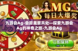 九游会Ag-会愿美景共处—探索九游会Ag的神奇之旅-九游会Ag