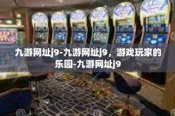 九游网址j9-九游网址j9，游戏玩家的乐园-九游网址j9