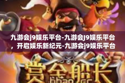 九游会j9娱乐平台-九游会J9娱乐平台，开启娱乐新纪元-九游会j9娱乐平台