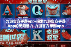 九游官方手游app-探索九游官方手游App的无限魅力-九游官方手游app
