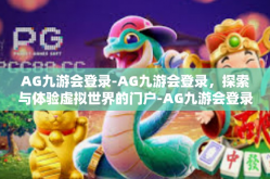 AG九游会登录-AG九游会登录，探索与体验虚拟世界的门户-AG九游会登录