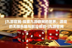j九游官网-探索九游官网的世界，游戏的无限乐趣与前沿体验-j九游官网