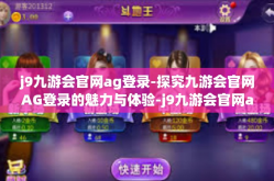 j9九游会官网ag登录-探究九游会官网AG登录的魅力与体验-j9九游会官网ag登录