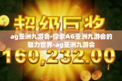 ag亚洲九游会-探索AG亚洲九游会的魅力世界-ag亚洲九游会