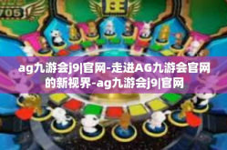 ag九游会j9|官网-走进AG九游会官网的新视界-ag九游会j9|官网