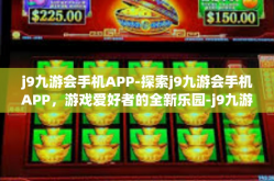 j9九游会手机APP-探索j9九游会手机APP，游戏爱好者的全新乐园-j9九游会手机APP