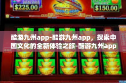 酷游九州app-酷游九州app，探索中国文化的全新体验之旅-酷游九州app