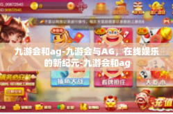 九游会和ag-九游会与AG，在线娱乐的新纪元-九游会和ag