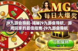 j9九游会导航-揭秘j9九游会导航，游戏玩家的最佳指南-j9九游会导航
