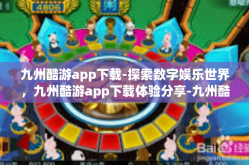 九州酷游app下载-探索数字娱乐世界，九州酷游app下载体验分享-九州酷游app下载