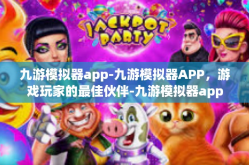 九游模拟器app-九游模拟器APP，游戏玩家的最佳伙伴-九游模拟器app