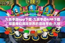 九妖手游app下载-九妖手游APP下载，探索奇幻游戏世界的首选平台-九妖手游app下载
