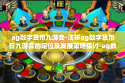 ag数字货币九游会-浅析ag数字货币在九游会的定位及发展策略探讨-ag数字货币九游会