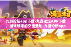 九游论坛app下载-九游论坛APP下载，游戏玩家的交流圣地-九游论坛app下载