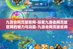 九游会网页版官网-探索九游会网页版官网的魅力与功能-九游会网页版官网