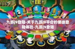 九游j9登陆-关于九游j9平台的便捷登陆体验-九游j9登陆