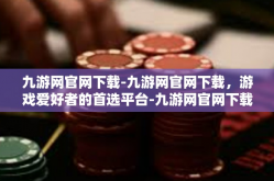 九游网官网下载-九游网官网下载，游戏爱好者的首选平台-九游网官网下载