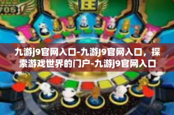 九游j9官网入口-九游J9官网入口，探索游戏世界的门户-九游j9官网入口
