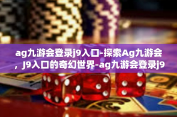 ag九游会登录j9入口-探索Ag九游会，J9入口的奇幻世界-ag九游会登录j9入口