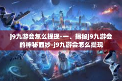 j9九游会怎么提现-一、揭秘j9九游会的神秘面纱-j9九游会怎么提现