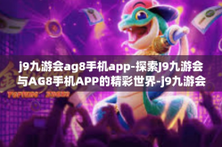 j9九游会ag8手机app-探索J9九游会与AG8手机APP的精彩世界-j9九游会ag8手机app