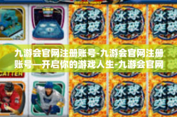 九游会官网注册账号-九游会官网注册账号—开启你的游戏人生-九游会官网注册账号