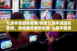 九游手游游戏官网-探索九游手游游戏官网，游戏爱好者的乐园-九游手游游戏官网