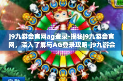 j9九游会官网ag登录-揭秘j9九游会官网，深入了解与AG登录攻略-j9九游会官网ag登录