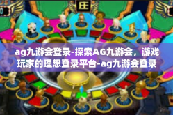 ag九游会登录-探索AG九游会，游戏玩家的理想登录平台-ag九游会登录