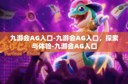 九游会AG入口-九游会AG入口，探索与体验-九游会AG入口