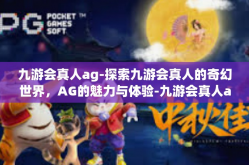 九游会真人ag-探索九游会真人的奇幻世界，AG的魅力与体验-九游会真人ag