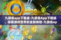 九游会app下载版-九游会App下载版，探索游戏世界的全新体验-九游会app下载版