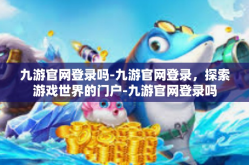 九游官网登录吗-九游官网登录，探索游戏世界的门户-九游官网登录吗