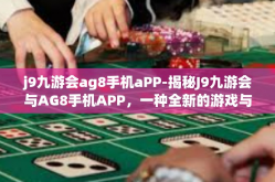 j9九游会ag8手机aPP-揭秘J9九游会与AG8手机APP，一种全新的游戏与生活方式的结合-j9九游会ag8手机aPP