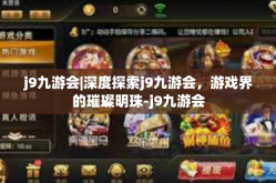 j9九游会|深度探索j9九游会，游戏界的璀璨明珠-j9九游会