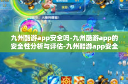 九州酷游app安全吗-九州酷游app的安全性分析与评估-九州酷游app安全吗