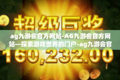 ag九游会官方网站-AG九游会官方网站—探索游戏世界的门户-ag九游会官方网站