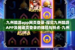 九州酷游app网页登录-探究九州酷游APP及网遨页登录的体验与特点-九州酷游app网页登录