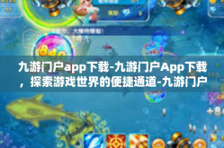 九游门户app下载-九游门户App下载，探索游戏世界的便捷通道-九游门户app下载