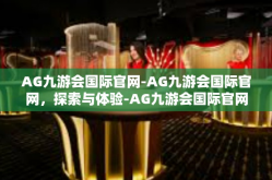 AG九游会国际官网-AG九游会国际官网，探索与体验-AG九游会国际官网