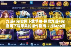 九游app官网下载苹果-探索九游app官网下载苹果的操作指南-九游app官网下载苹果