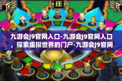 九游会J9官网入口-九游会J9官网入口，探索虚拟世界的门户-九游会J9官网入口