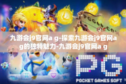 九游会j9官网a g-探索九游会j9官网ag的独特魅力-九游会j9官网a g