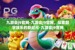 九游会j9官网-九游会J9官网，探索数字娱乐的新纪元-九游会j9官网