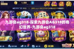 九游会ag318-探索九游会AG318的奇幻世界-九游会ag318
