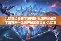 九阴真经最新手游官网-九阴真经最新手游官网—走进神秘武侠世界-九阴真经最新手游官网