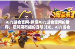 aj九游会官网-探索Aj九游会官网的世界，理解更有趣的游憩时光。aj九游会官网