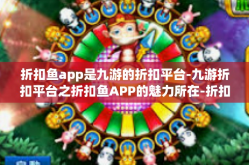 折扣鱼app是九游的折扣平台-九游折扣平台之折扣鱼APP的魅力所在-折扣鱼app是九游的折扣平台