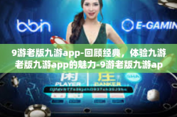 9游老版九游app-回顾经典，体验九游老版九游app的魅力-9游老版九游app