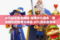 j9九游会登录网址-探索j9九游会，登录网址的指南与体验-j9九游会登录网址